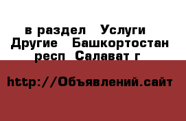  в раздел : Услуги » Другие . Башкортостан респ.,Салават г.